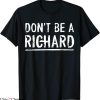 Don’t Be A Richard T-Shirt Funny Sarcastic Novelty Meme