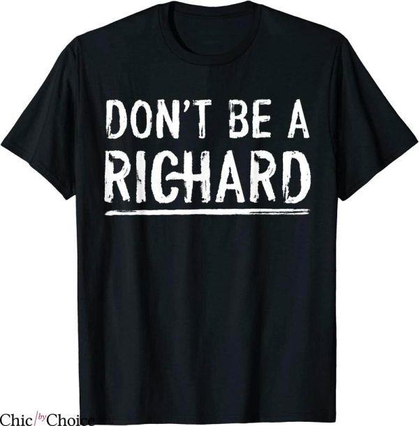 Don’t Be A Richard T-Shirt Funny Sarcastic Novelty Meme