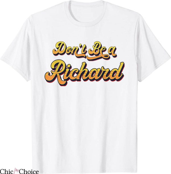 Don’t Be A Richard T-Shirt Funny Sarcastic Saying Joke Meme