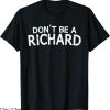 Don’t Be A Richard T-Shirt Sarcastic Joke Funny Saying Meme