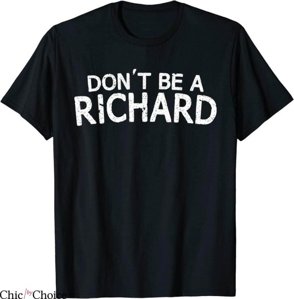 Don’t Be A Richard T-Shirt Sarcastic Joke Funny Saying Meme