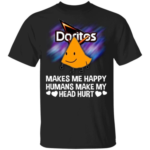 Doritos Makes Me Happy Humans Make My Head Hurt T-shirt  All Day Tee