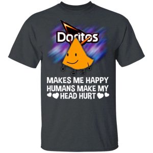 Doritos Makes Me Happy Humans Make My Head Hurt T shirt All Day Tee 4