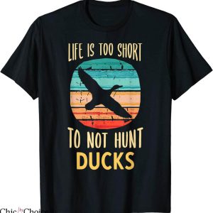 Duck Hunt T-Shirt Life Is Too Short To Not Hunt Ducks Funny