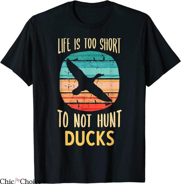 Duck Hunt T-Shirt Life Is Too Short To Not Hunt Ducks Funny