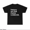 F Cancer T Shirt Heavy On The Fuck Cancer Survivor Shirt