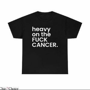 F Cancer T Shirt Heavy On The Fuck Cancer Survivor Shirt