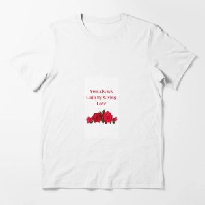 Forstjude Org T-Shirt You Always Gain By Giving Love Rose