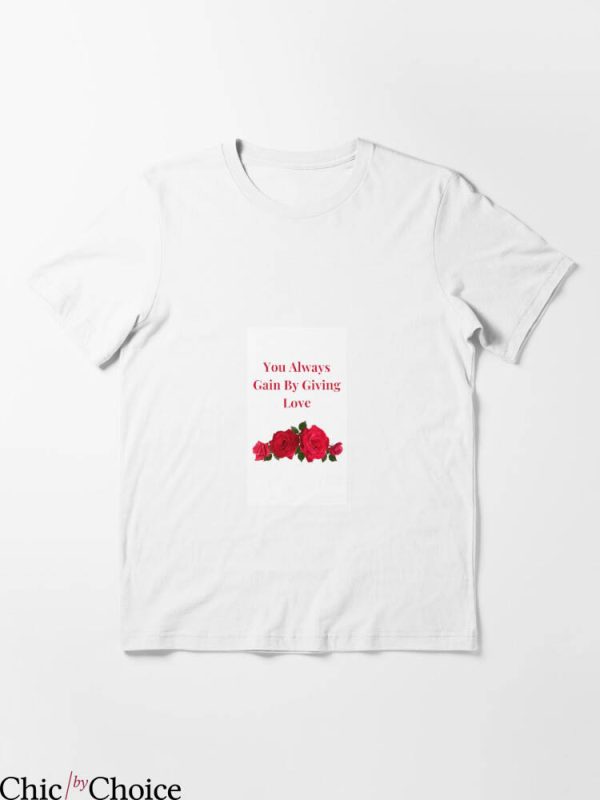 Forstjude Org T-Shirt You Always Gain By Giving Love Rose