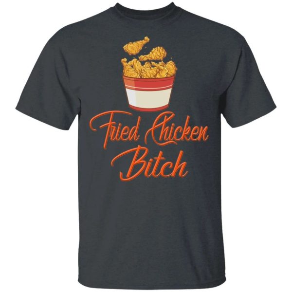 Fried Chicken Bitch T-shirt Fast Food Addict Tee  All Day Tee