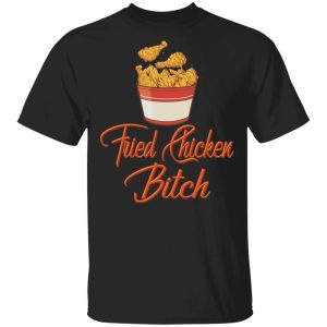 Fried Chicken Bitch T shirt Fast Food Addict Tee All Day Tee 3