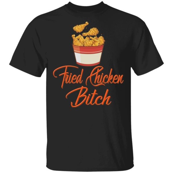 Fried Chicken Bitch T-shirt Fast Food Addict Tee  All Day Tee