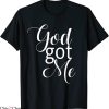God Got Me T-Shirt