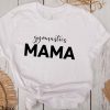 Gymnastics Mom T Shirt For Gymnastic Mom Gift Tee Shirt