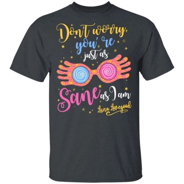 Harry Potter Tee Shirt Luna Lovegood You’re Just As Sane As I Am  All Day Tee