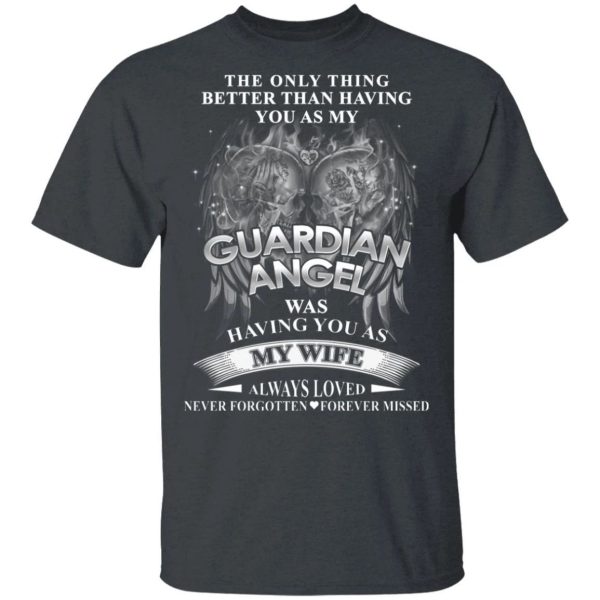 Having You As My Guardian Angel And Wife T-shirt  All Day Tee