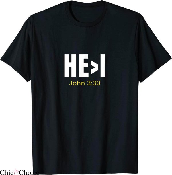 He I T-Shirt He Is Greater Than I John 3 30 Bible Verse