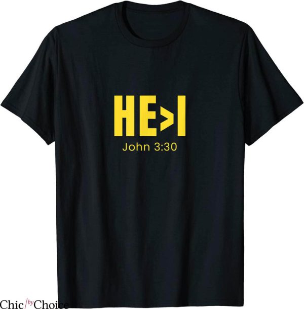 He I T-Shirt He Is Greater Than I John 3 30 Christian