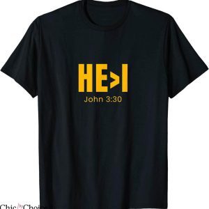 He I T-Shirt He Is Greater Than I John 3 30 Inspirational