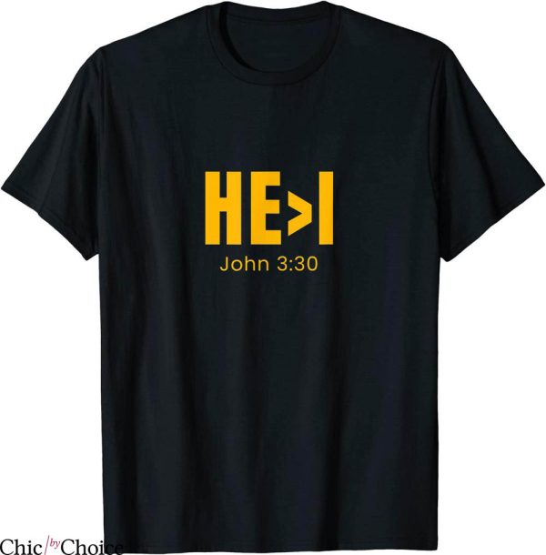 He I T-Shirt He Is Greater Than I John 3 30 Inspirational