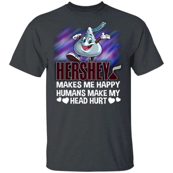 Hershey’s Makes Me Happy Humans Make My Head Hurt T-shirt  All Day Tee