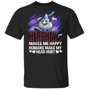 Hersheys Makes Me Happy Humans Make My Head Hurt T shirt All Day Tee 3