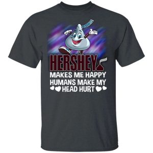 Hersheys Makes Me Happy Humans Make My Head Hurt T shirt All Day Tee 4