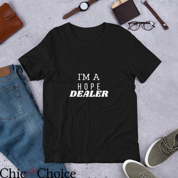 Hope Dealer T Shirt I Am A Hope Dealer Unisex T Shirt