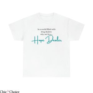Hope Dealer T Shirt Why Not Be A Hope Dealer T Shirt