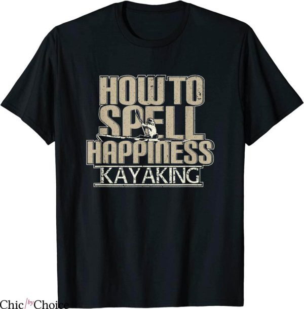 How To Spell T-Shirt Happiness Kayaking Trendy Funny Quote