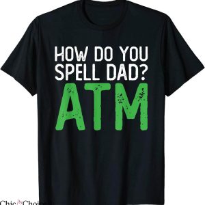 How To Spell T-Shirt How Do You Spell Dad Funny ATM Tee
