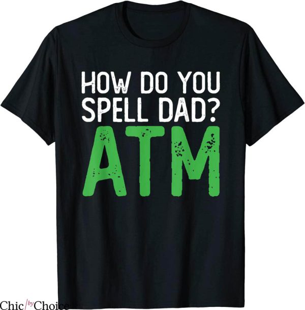 How To Spell T-Shirt How Do You Spell Dad Funny ATM Tee