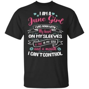 I Am A June Girl Birthday T-shirt With A Mouth Can’t Control  All Day Tee