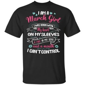 I Am A March Girl Birthday T shirt With A Mouth Cant Control All Day Tee 3