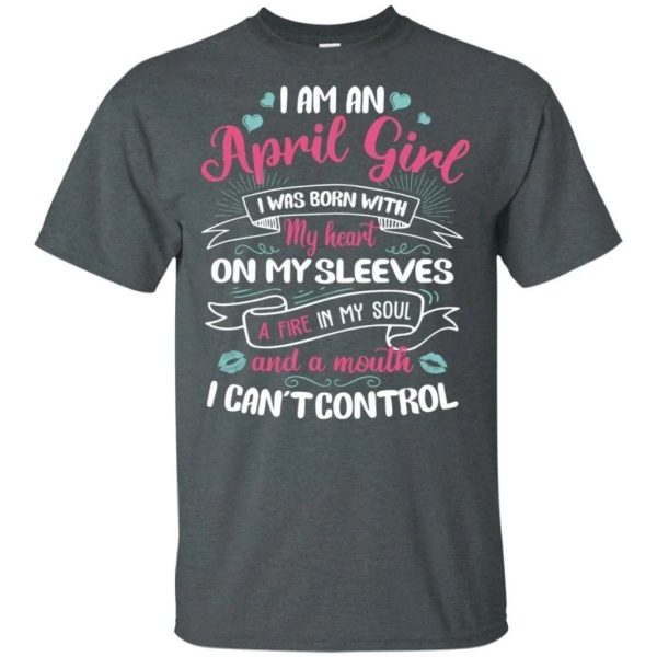 I Am An April Girl Birthday T-shirt With A Mouth Can’t Control  All Day Tee