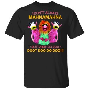 I Don’t Always Mahna Mahna Muppet Show T-shirt All Day Tee I Don’t Always Mahna Mahna Muppet Show T-shirt All Day Tee
