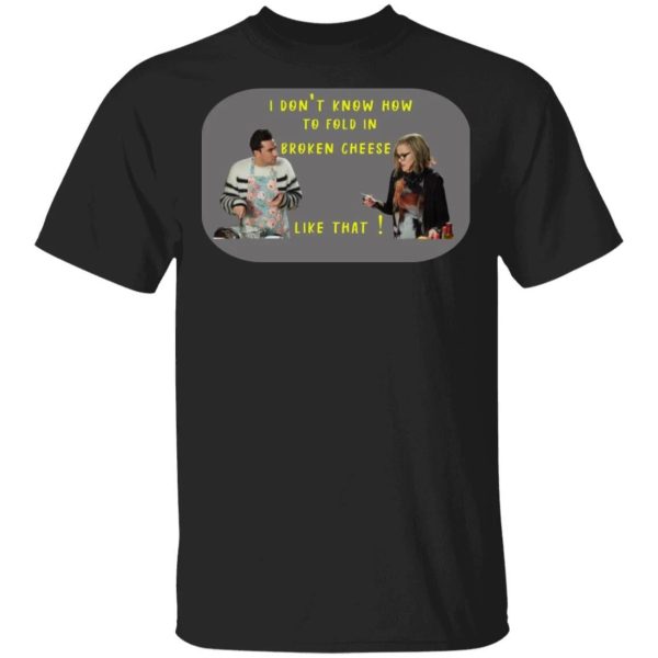 I Don’t Know How To Fold In Broken Cheese Moira & David Rose T-shirt  All Day Tee