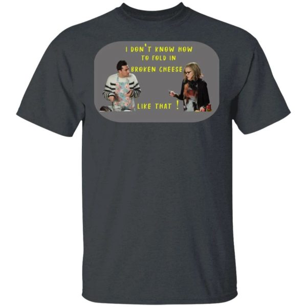 I Don’t Know How To Fold In Broken Cheese Moira & David Rose T-shirt  All Day Tee