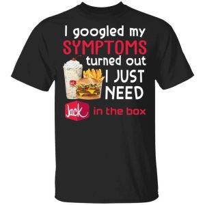 I Googled My Symptoms Turned Out I Just Need Jack In The Box T shirt All Day Tee 3