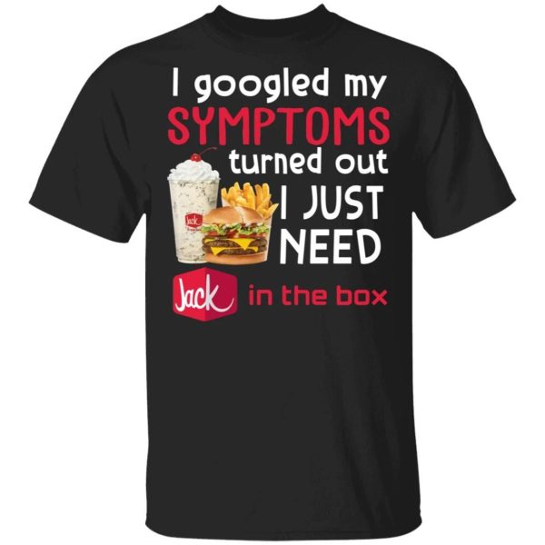 I Googled My Symptoms Turned Out I Just Need Jack In The Box T-shirt  All Day Tee