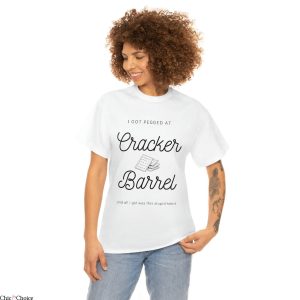 I Got Pegged At Cracker Barrel T-Shirt All I Got Was This