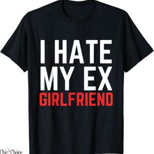 I Hate My Ex Girlfriend T-Shirt Funny Ex GF
