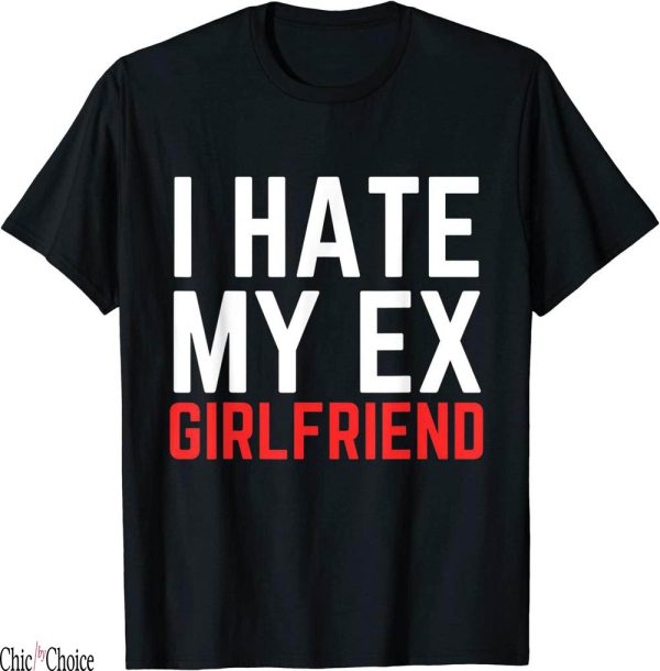 I Hate My Ex Girlfriend T-Shirt Funny Ex GF