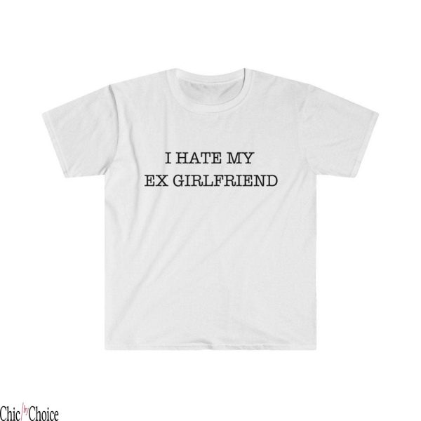 I Hate My Ex Girlfriend T-Shirt Funny Humor Relationships