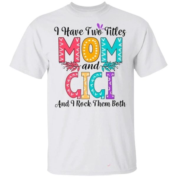 I Have Two Titles Mom And Gigi And I Rock Them Both T-shirt For Mother’s Day  All Day Tee