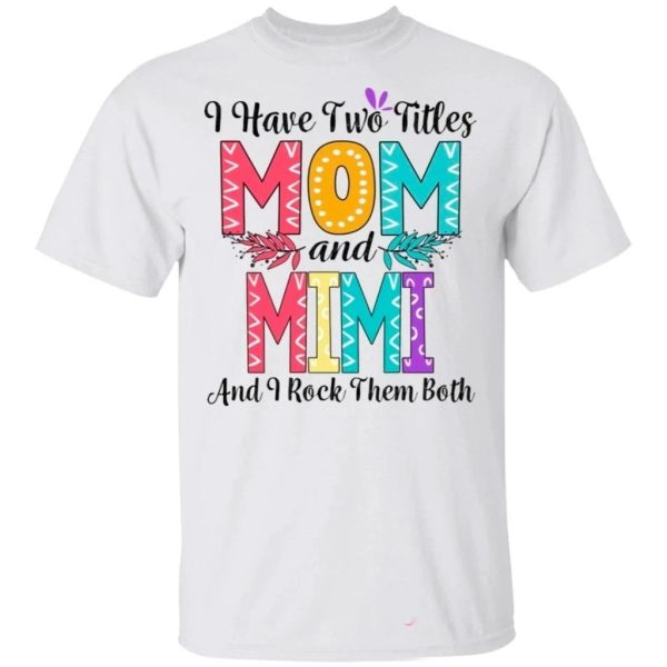 I Have Two Titles Mom And Mimi And I Rock Them Both T-shirt For Mother’s Day  All Day Tee