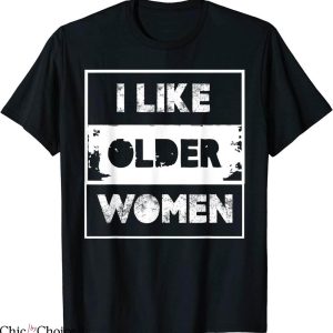 I Like Older Women T-Shirt