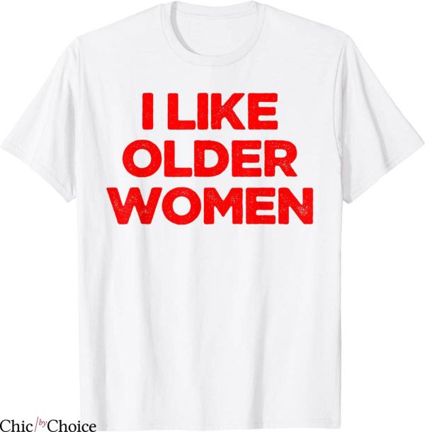 I Like Older Women T-Shirt Funny Ladies Love Your Mommy