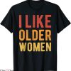 I Like Older Women T-Shirt Funny Sarcastic Saying Humor