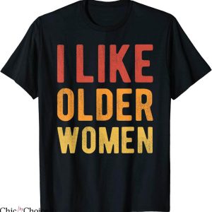 I Like Older Women T-Shirt Funny Sarcastic Saying Humor